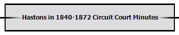 Hastons in 1840-1872 Circuit Court Minutes